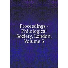 

Книга Proceedings - Philological Society, London, Volume 3