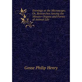 

Книга Evenings at the Microscope; Or, Researches Among the Minuter Organs and Forms of Animal Life