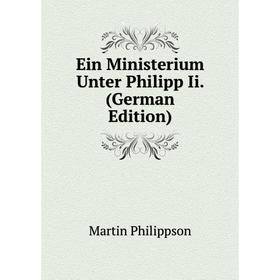 

Книга Ein Ministerium Unter Philipp Ii. (German Edition)