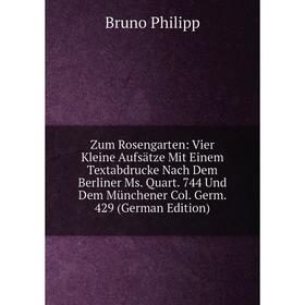 

Книга Zum Rosengarten: Vier Kleine Aufsätze Mit Einem Textabdrucke Nach Dem Berliner Ms. Quart. 744 Und Dem Münchener Col. Germ. 429 (German Edition)