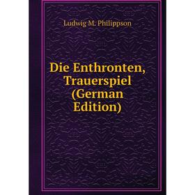 

Книга Die Enthronten, Trauerspiel (German Edition)