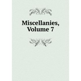 

Книга Miscellanies, Volume 7