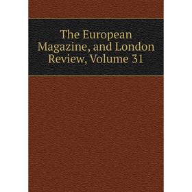 

Книга The European Magazine, and London Review, Volume 31