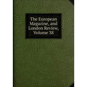 

Книга The European Magazine, and London Review, Volume 38