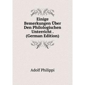 

Книга Einige Bemerkungen Über Den Philologischen Unterricht. (German Edition)