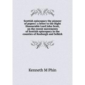 

Книга Scottish episcopacy the pioneer of popery: a letter to the Right Honourable Lord John Scott, on the recent movements of Scottish episcopacy in t