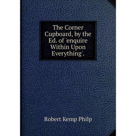 

Книга The Corner Cupboard, by the Ed. of 'enquire Within Upon Everything'