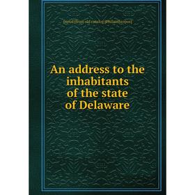 

Книга An address to the inhabitants of the state of Delaware