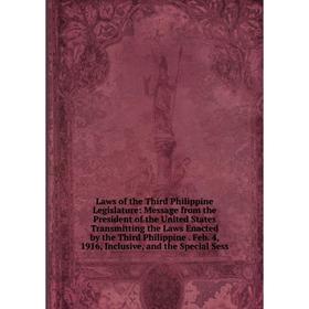 

Книга Laws of the Third Philippine Legislature: Message from the President of the United States Transmitting the Laws Enacted by the Third Philippine