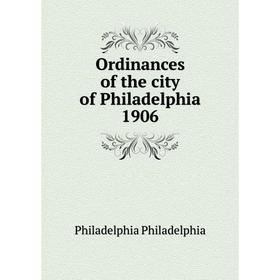 

Книга Ordinances of the city of Philadelphia 1906