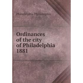 

Книга Ordinances of the city of Philadelphia 1881