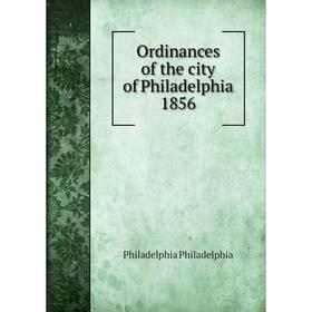 

Книга Ordinances of the city of Philadelphia 1856