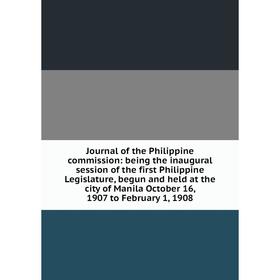 

Книга Journal of the Philippine commission: being the inaugural session of the first Philippine Legislature, begun and held at the city of Manila Octo