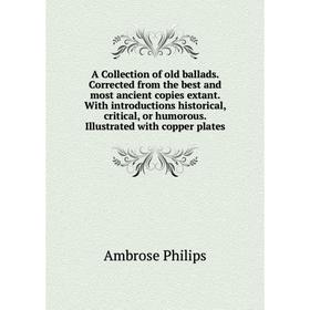 

Книга A Collection of old ballads. Corrected from the best and most ancient copies extant. With introductions historical, critical, or humorous.