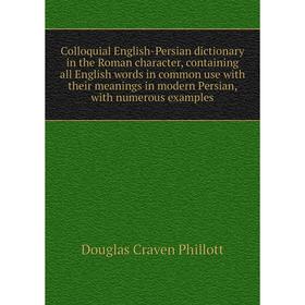 

Книга Colloquial English-Persian dictionary in the Roman character, containing all English words in common use with their meanings in modern Persian,