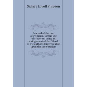 

Книга Manual of the law of evidence, for the use of students: being an abridgement of the 6th ed of the author's larger treatise upon the same subject