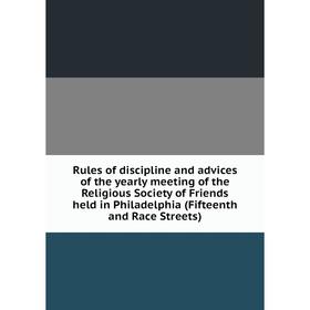 

Книга Rules of discipline and advices of the yearly meeting of the Religious Society of Friends held in Philadelphia (Fifteenth and Race Streets)