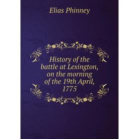 

Книга History of the battle at Lexington, on the morning of the 19th April, 1775