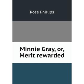 

Книга Minnie Gray, or, Merit rewarded