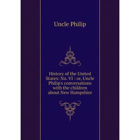 

Книга History of the United States: No. VI: or, Uncle Philip's conversations with the children about New Hampshire