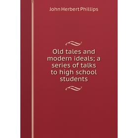 

Книга Old tales and modern ideals; a series of talks to high school students