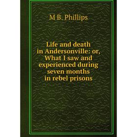 

Книга Life and death in Andersonville: or What I saw and experienced during seven months in rebel prisons