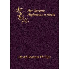 

Книга Her Serene Highness; a novel