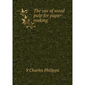 

Книга The use of wood pulp for paper-making