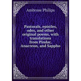 

Книга Pastorals, epistles, odes, and other original poems, with translations from Pindar, Anacreon, and Sappho