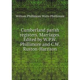 

Книга Cumberland parish registers. Marriages. Edited by W.P.W. Phillimore and C.W. Ruston-Harrison