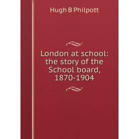 

Книга London at school: the story of the School board, 1870-1904