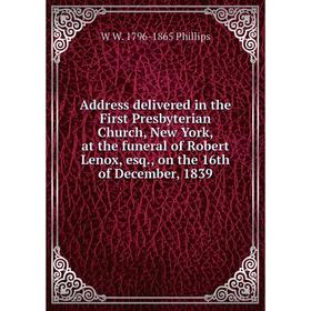 

Книга Address delivered in the First Presbyterian Church, New York, at the funeral of Robert Lenox, esq., on the 16th of December, 1839