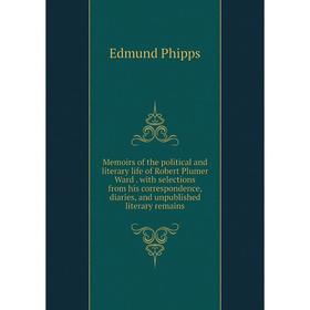 

Книга Memoirs of the political and literary life of Robert Plumer Ward with selections from His correspondence, diaries, and unpublished literary rema