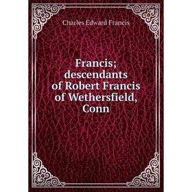 

Книга Francis; descendants of Robert Francis of Wethersfield, Conn