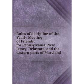 

Книга Rules of discipline of the Yearly Meeting of Friends: for Pennsylvania, New Jersey, Delaware, and the eastern parts of Maryland