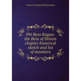 

Книга Phi Beta Kappa: the Beta of Illinois chapter historical sketch and list of members