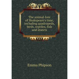 

Книга The animal-lore of Shakspeare's time, including quadrupeds, birds, reptiles, fish and insects
