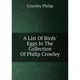 

Книга A List Of Birds' Eggs In The Collection Of Philip Crowley