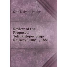 

Книга Review of the Proposed Tehuantepec Ship-Railway: June 1, 1881