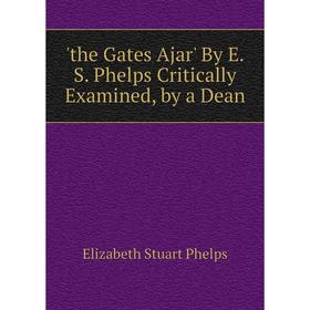 

Книга The Gates Ajar' By E.S. Phelps Critically Examined, by a Dean