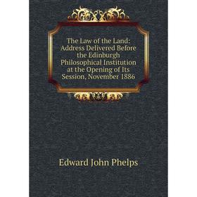 

Книга The Law of the Land: Address Delivered Before the Edinburgh Philosophical Institution at the Opening of Its Session, November 1886