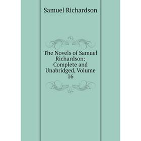 

Книга The Novels of Samuel Richardson: Complete and Unabridged, Volume 16