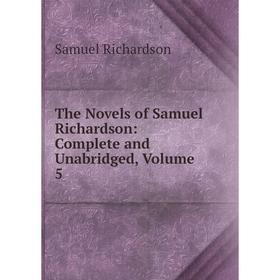

Книга The Novels of Samuel Richardson: Complete and Unabridged, Volume 5