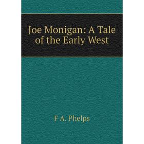 

Книга Joe Monigan: A Tale of the Early West