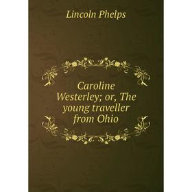 

Книга Caroline Westerley; or, The young traveller from Ohio