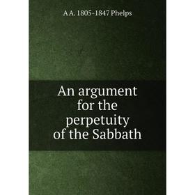 

Книга An argument for the perpetuity of the Sabbath