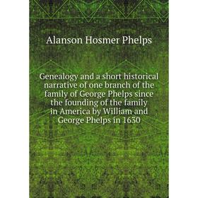 

Книга Genealogy and a short historical narrative of one branch of the family of George Phelps since the founding of the family in America by William a