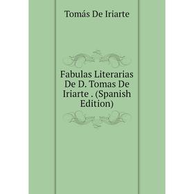 

Книга Fabulas Literarias De D. Tomas De Iriarte. (Spanish Edition)