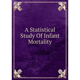 

Книга A Statistical Study Of Infant Mortality