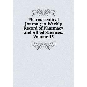 

Книга Pharmaceutical Journal;: A Weekly Record of Pharmacy and Allied Sciences, Volume 15